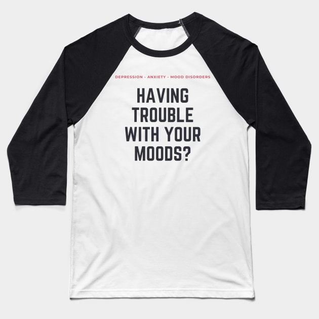 Mood Disorders: Are You Having Trouble with Your Moods? Baseball T-Shirt by chalywinged
